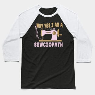 Why Yes I Am A Sewciopath Baseball T-Shirt